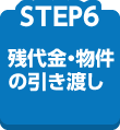 【STEP6】残代金・物件の引き渡し